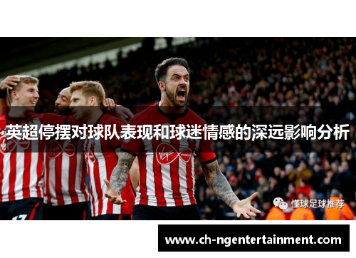 英超停摆对球队表现和球迷情感的深远影响分析 英超停摆对球队表现和球迷情感的深远影响分析