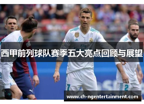 西甲前列球队赛季五大亮点回顾与展望
